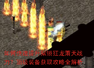 如何快速提升狱锁狂龙萧天战力?顶级装备获取攻略全解析 如何快速提升狱锁狂龙萧天战力?顶级装备获取攻略全解析