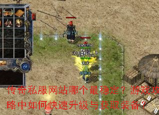 传奇私服网站哪个最稳定?游戏攻略中如何快速升级与获取装备? 传奇私服网站哪个最稳定?游戏攻略中如何快速升级与获取装备?