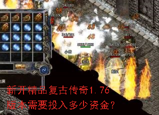 新开精品复古传奇1.76版本需要投入多少资金? 新开精品复古传奇1.76版本需要投入多少资金?