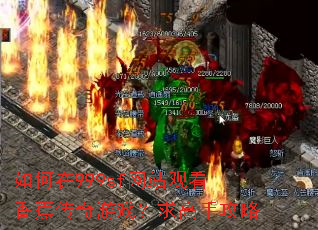 如何在999sf网站观看香蕉传奇游戏?求高手攻略 如何在999sf网站观看香蕉传奇游戏?求高手攻略