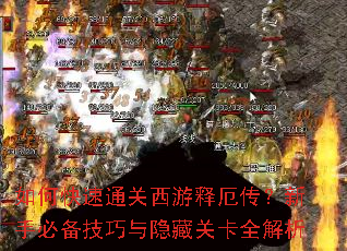 如何快速通关西游释厄传?新手必备技巧与隐藏关卡全解析 如何快速通关西游释厄传?新手必备技巧与隐藏关卡全解析