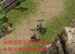 如何获取永生诀纯音乐并解锁游戏隐藏剧情? 如何获取永生诀纯音乐并解锁游戏隐藏剧情?