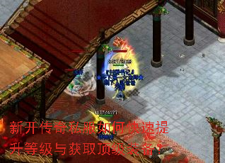 新开传奇私服如何快速提升等级与获取顶级装备? 新开传奇私服如何快速提升等级与获取顶级装备?