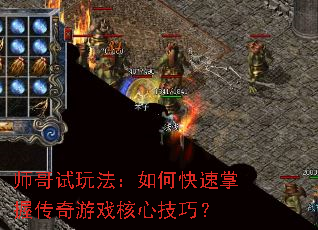 师哥试玩法:如何快速掌握传奇游戏核心技巧? 师哥试玩法:如何快速掌握传奇游戏核心技巧?