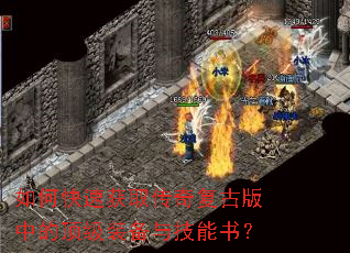 如何快速获取传奇复古版中的顶级装备与技能书? 如何快速获取传奇复古版中的顶级装备与技能书?